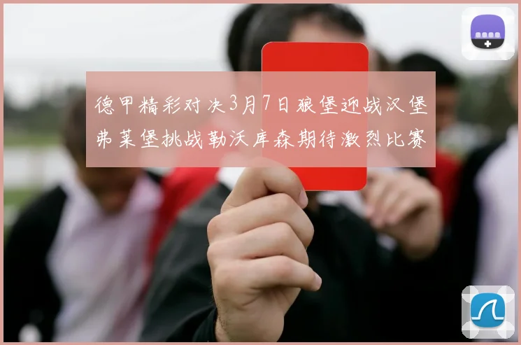 德甲精彩对决3月7日狼堡迎战汉堡弗莱堡挑战勒沃库森期待激烈比赛